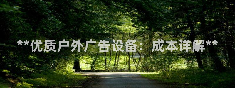 杏宇平台测速链接：**优质户外广告设备：成本详解**