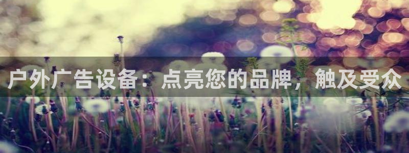 杏宇平台总代理电话：户外广告设备：点亮您的品牌，触及受众