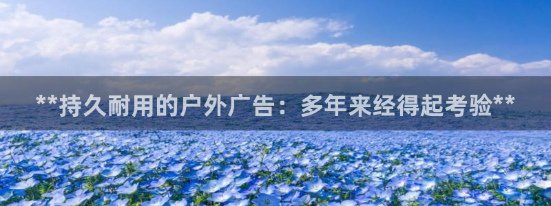 杏宇平台提现为什么这么久呢：**持久耐用的户外广告：多年来经得起考验**