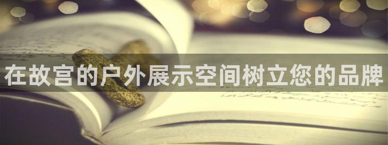 杏宇平台登录步骤是什么：在故宫的户外展示空间树立您的品牌