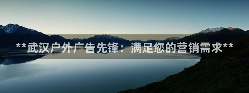 杏宇官方平台官网下载：**武汉户外广告先锋：满足您的营销需求**
