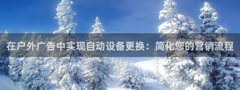 杏宇平台官网注册：在户外广告中实现自动设备更换：简化您的营销流程