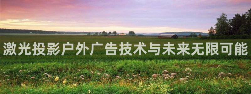 杏宇平台代理怎么赚钱快：激光投影户外广告技术与未来无限可能
