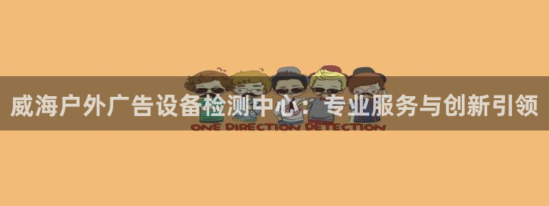 杏宇代理注册：威海户外广告设备检测中心：专业服务与创新引领