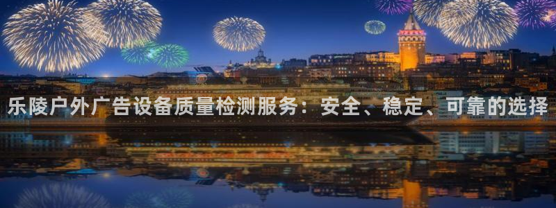 杏宇平台好吗：乐陵户外广告设备质量检测服