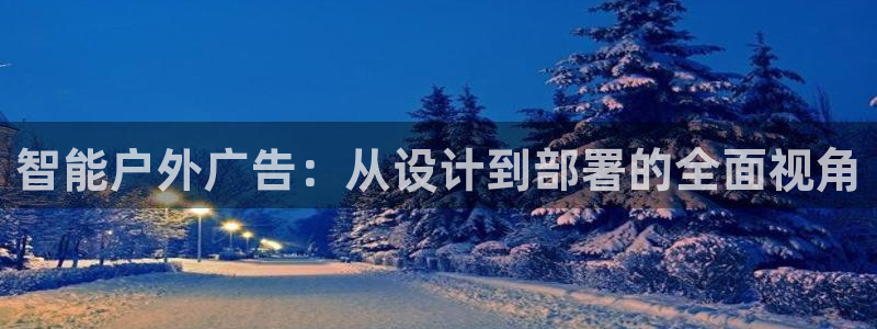 杏宇平台代理怎么样赚钱：智能户外广告：从设计到部署的全面视角