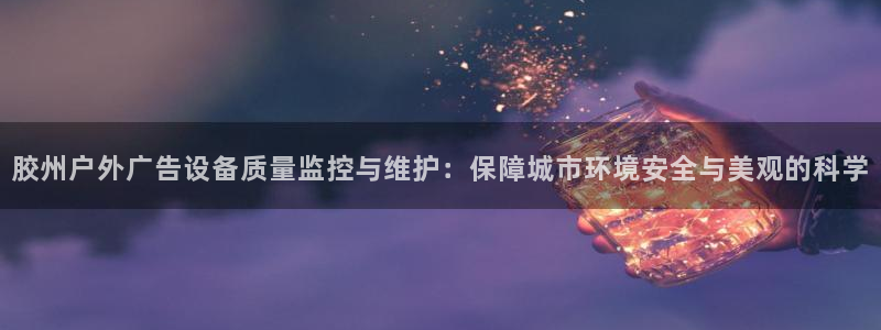 杏宇平台登录步骤图：胶州户外广告设备质量