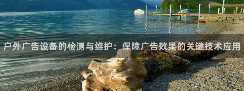杏宇平台登录步骤图：户外广告设备的检测与维护：保障广告效果的关键技术应用