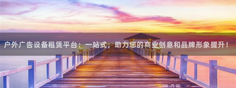 杏宇平台登录方法：户外广告设备租赁平台：一站式，助力您的商业创意和品牌形象提升！