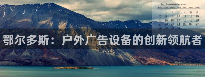 杏宇平台总代理：鄂尔多斯：户外广告设备的创新领航者