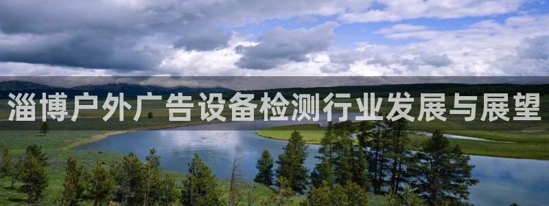 杏宇平台登录步骤：淄博户外广告设备检测行业发展与展望