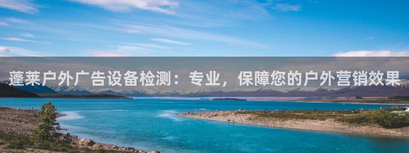杏宇平台代理怎么样赚钱：蓬莱户外广告设备检测：专业，保障您的户外营销效果
