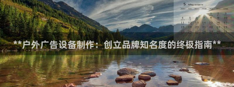 杏宇平台代理怎么赚钱：**户外广告设备制作：创立品牌知名度的终极指南**