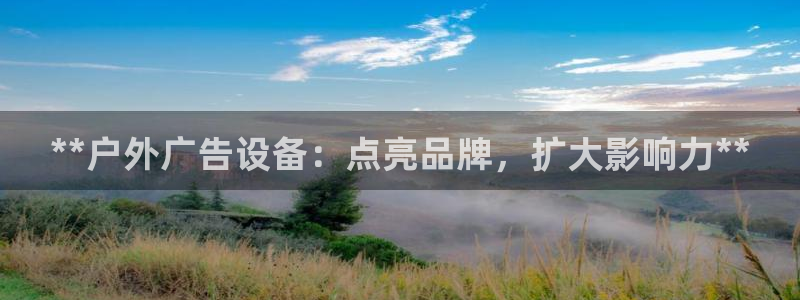 杏宇平台怎么样赚钱：**户外广告设备：点亮品牌，扩大影响力**