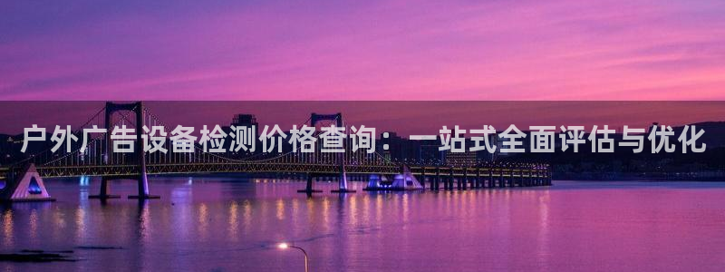杏宇平台招商怎么样：户外广告设备检测价格