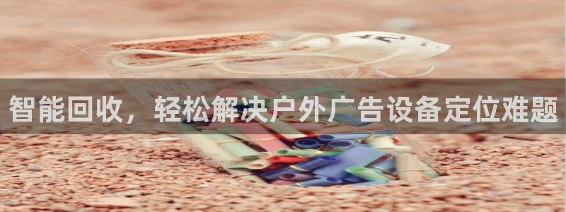 杏宇平台登录步骤图：智能回收，轻松解决户外广告设备定位难题