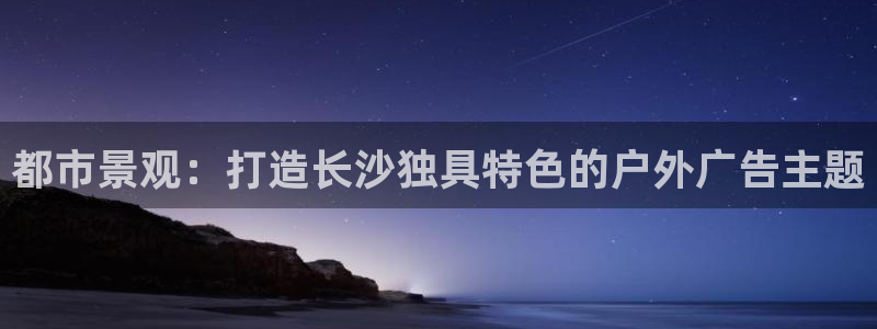 杏宇平台登录方法：都市景观：打造长沙独具